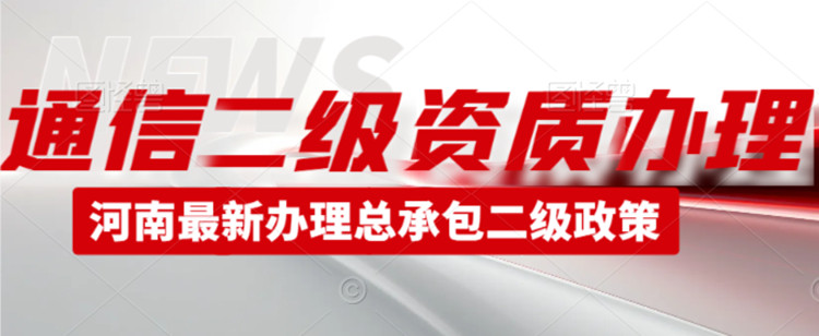 河南通信工程施工總承包二級資質代辦,鄭州通信二級資質代辦